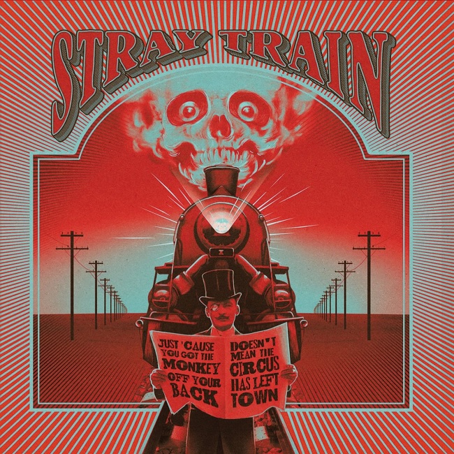 Stray Train – Just Cause You Got The Monkey Off Your Back Doesn’t Mean The Circus Has Left Town