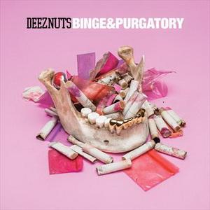 Deez Nuts – Binge & Purgatory